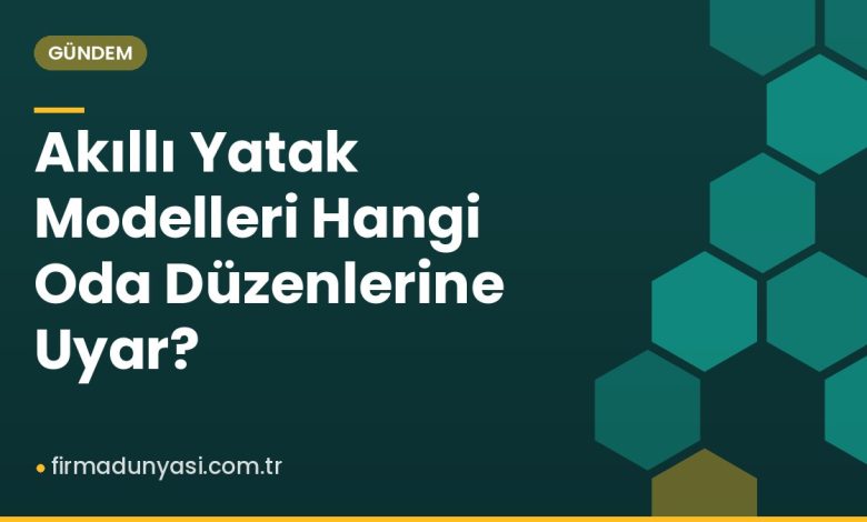 Akıllı Yatak Modelleri Hangi Oda Düzenlerine Uyar? Akıllı Yatak Modelleri Hangi Oda Düzenlerine Uyar?
