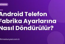 Android Telefon Fabrika Ayarlarına Nasıl Döndürülür?