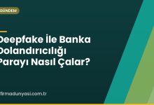 Deepfake İle Banka Dolandırıcılığı Parayı Nasıl Çalar?