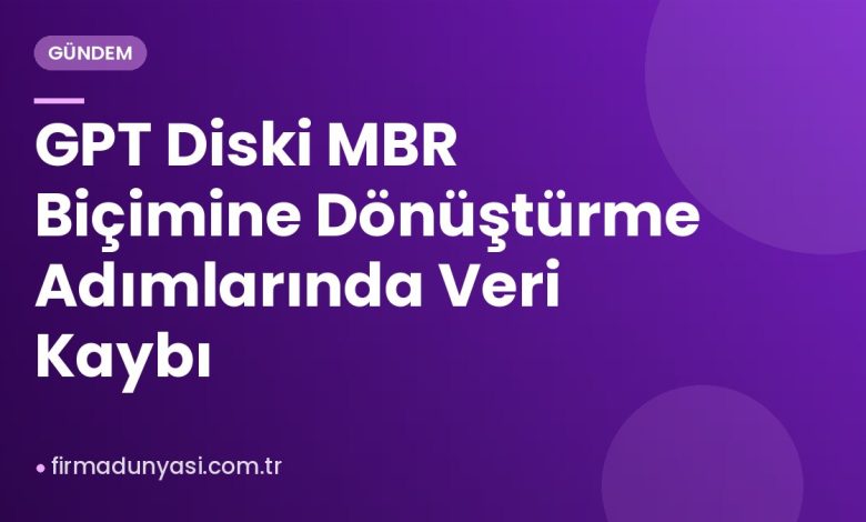 GPT Diski MBR Biçimine Dönüştürme Adımlarında Veri Kaybı GPT Diski MBR Biçimine Dönüştürme Adımlarında Veri Kaybı