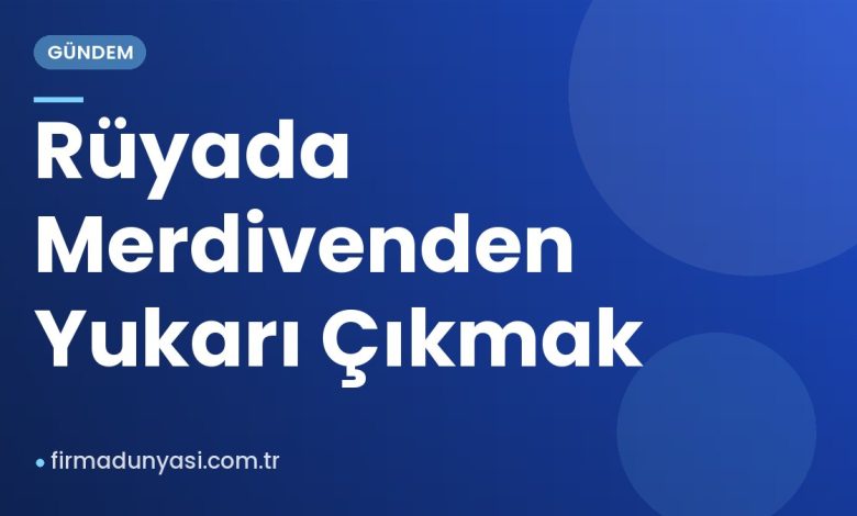 Rüyada Merdivenden Yukarı Çıkmak Rüyada Merdivenden Yukarı Çıkmak