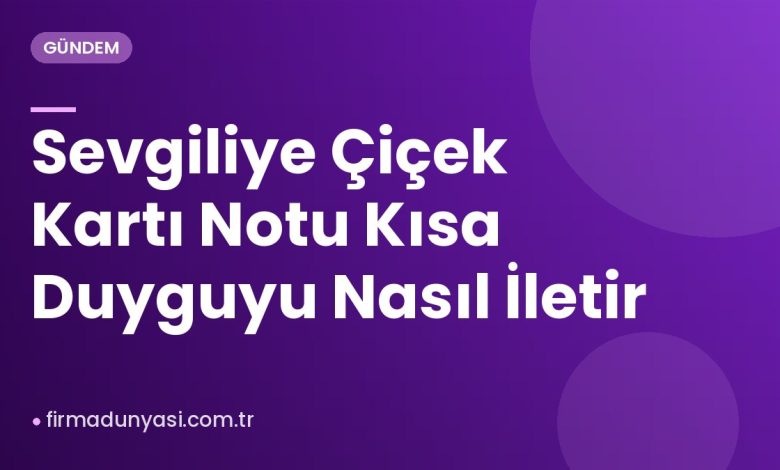 Sevgiliye Çiçek Kartı Notu Kısa Duyguyu Nasıl İletir Sevgiliye Çiçek Kartı Notu Kısa Duyguyu Nasıl İletir