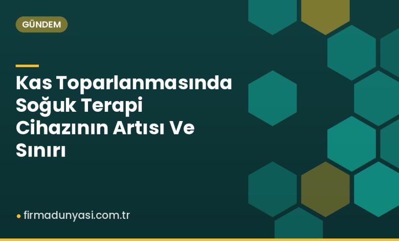 Kas Toparlanmasında Soğuk Terapi Cihazının Artısı Ve Sınırı Kas Toparlanmasında Soğuk Terapi Cihazının Artısı Ve Sınırı