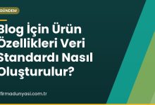 Blog İçin Ürün Özellikleri Veri Standardı Nasıl Oluşturulur?