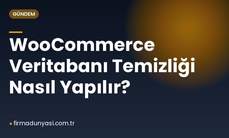 WooCommerce Veritabanı Temizliği Nasıl Yapılır? WooCommerce Veritabanı Temizliği Nasıl Yapılır?