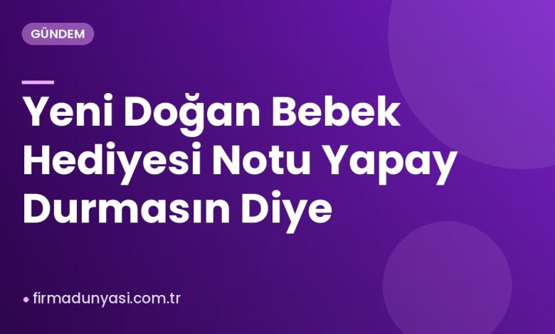 Yeni Doğan Bebek Hediyesi Notu Yapay Durmasın Diye