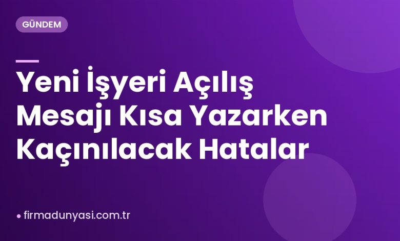 Yeni İşyeri Açılış Mesajı Kısa Yazarken Kaçınılacak Hatalar